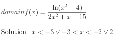 The domain of f(x)=(ln(x^2-4))/(2x^2+x-15) is x<-3\lor-3<x<-2\lor 2<x< 5/2 \lor x> 5/2